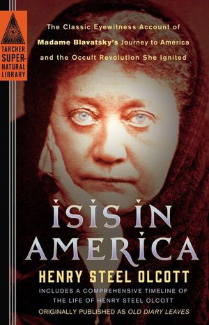 Isis in America: The Classic Eyewitness Account of Madame Blavatsky's Journey to America and the Occult Revolution She Ignited image number 0