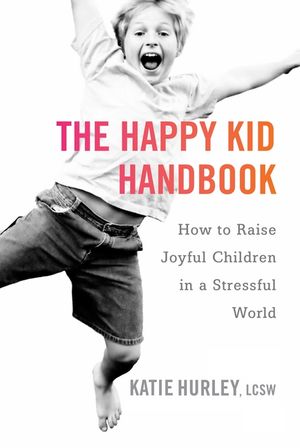 The Happy Kid Handbook: How to Raise Joyful Children in a Stressful World image number 0