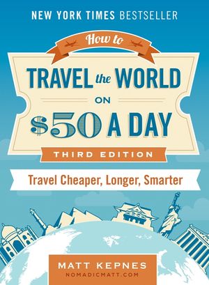 How to Travel the World on $50 a Day: Third Edition: Travel Cheaper, Longer, Smarter image number 0