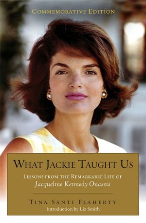 What Jackie Taught Us (Revised and Expanded): Lessons from the Remarkable Life of Jacqueline Kennedy Onassis Introduction by L Iz Smith image number 0