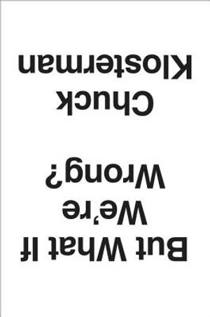 But What If We're Wrong?: Thinking about the Present as If It Were the Past image number 0