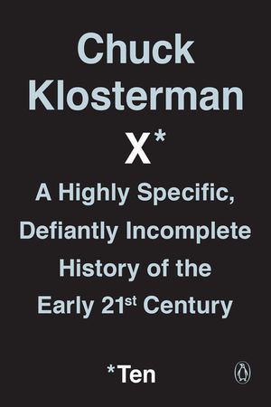 Chuck Klosterman X: A Highly Specific, Defiantly Incomplete History of the Early 21st Century image number 0