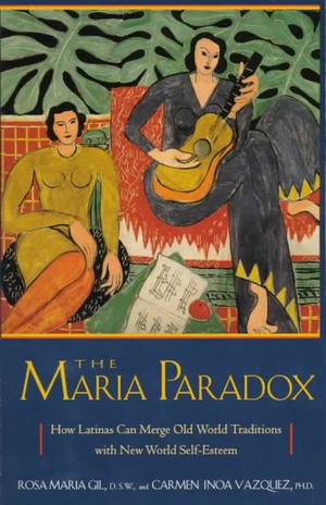 The Maria Paradox : How Latinas Can Merge Old World Traditions With New World Self-Esteem image number 0