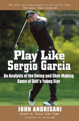 Play Like Sergio Garcia: An Analysis of the Swing and Shot-Making Game of Golf's Young Star image number 0