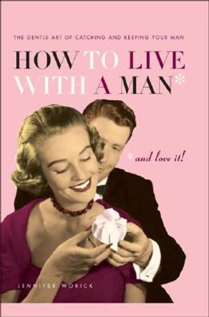 How to Live with a Man... and Love It!: The Gentle Art of Catching and Keeping Your Man image number 0