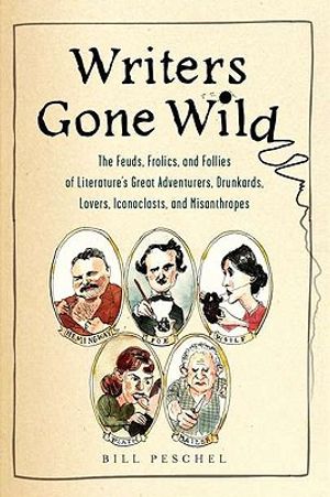 Writers Gone Wild: The Feuds, Frolics, and Follies of Literature's Great Adventurers, Drunkards, Lo Vers, Iconoclasts, and Misanthropes image number 0