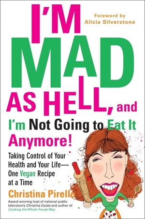 I'm Mad as Hell, and I'm Not Going to Eat It Anymore: Taking Control of Your Health and Your Life--One Vegan Recipe at a Time image number 0