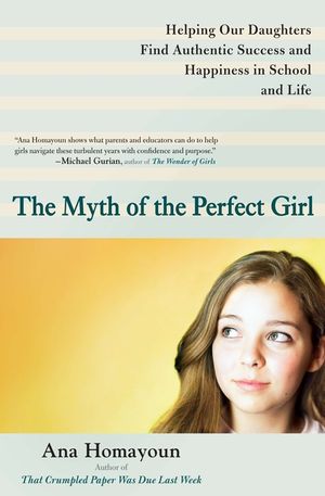 The Myth of the Perfect Girl: Helping Our Daughters Find Authentic Success and Happiness in School and Life image number 0