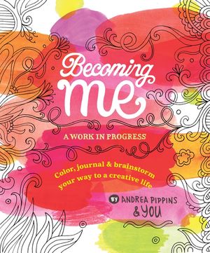 Becoming Me: A Work in Progress: Color, Journal & Brainstorm Your Way to a Creative Life image number 0