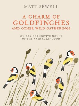A Charm of Goldfinches and Other Wild Gatherings: Quirky Collective Nouns of the Animal Kingdom image number 0
