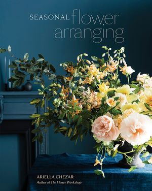 Seasonal Flower Arranging: Fill Your Home with Blooms, Branches, and Foraged Materials All Year Round image number 0