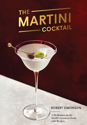 The Martini Cocktail: A Meditation on the World's Greatest Drink, with Recipes image number 0