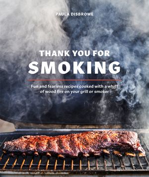 Thank You for Smoking: Fun and Fearless Recipes Cooked with a Whiff of Wood Fire on Your Grill or Smoker [A Cookbook] image number 0
