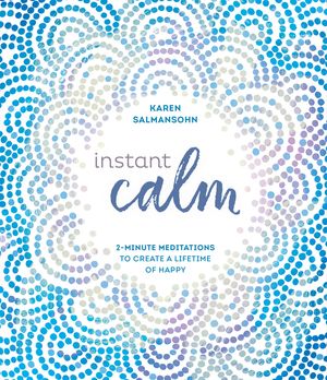 Instant Calm: 2-Minute Meditations to Create a Lifetime of Happy image number 0