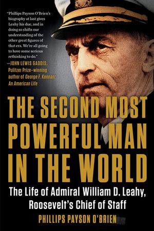 The Second Most Powerful Man in the World: The Life of Admiral William D. Leahy, Roosevelt's Chief of Staff image number 0