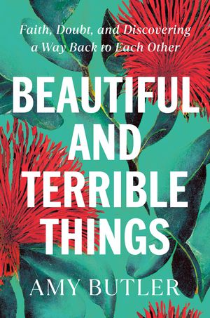 Beautiful and Terrible Things: Faith, Doubt, and Discovering a Way Back to Each Other image number 0