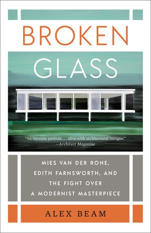 Broken Glass: Mies Van Der Rohe, Edith Farnsworth, and the Fight Over a Modernist Masterpiece image number 0