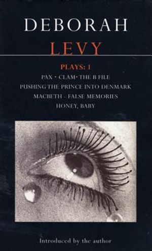 Deborah Levy: Plays 1: Pax/Clam/The B File/Pushing the Prince Into Denmark/Macbeth/False Memory/Honey Baby image number 0