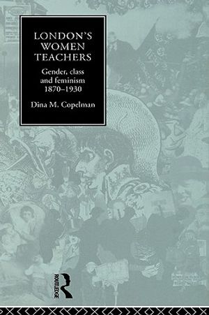 London's Women Teachers: Gender, Class and Feminism, 1870-1930 image number 0