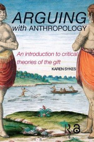 Arguing with Anthropology: An Introduction to Critical Theories of the Gift image number 0