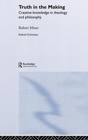 Truth in the Making: Creative Knowledge in Theology and Philosophy image number 0