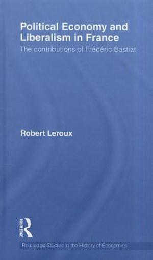 Political Economy and Liberalism in France: The Contributions of Fr&eacute;d&eacute;ric Bastiat image number 0