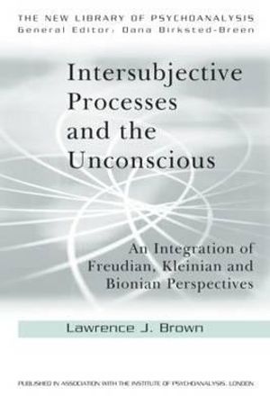 Intersubjective Processes and the Unconscious: An Integration of Freudian, Kleinian and Bionian Perspectives image number 0