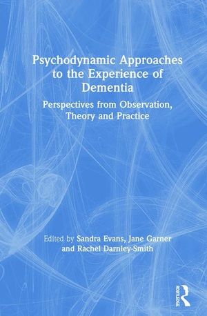 Psychodynamic Approaches to the Experience of Dementia: Perspectives from Observation, Theory and Practice image number 0