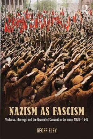 Nazism as Fascism: Violence, Ideology, and the Ground of Consent in Germany 1930-1945 image number 0