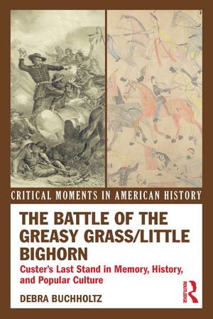 The Battle of the Greasy Grass/Little Bighorn: Custer's Last Stand in Memory, History, and Popular Culture image number 0