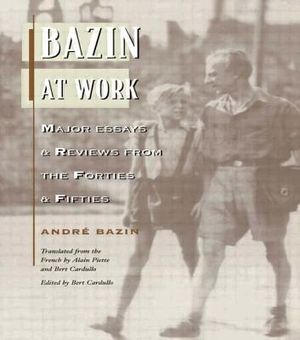Bazin at Work: Major Essays and Reviews from the Forties and Fifties image number 0