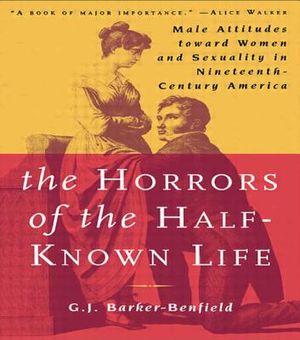 The Horrors of the Half-Known Life: Male Attitudes Toward Women and Sexuality in 19th. Century America image number 0