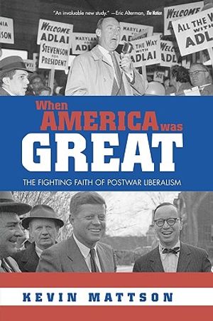 When America Was Great: The Fighting Faith of Liberalism in Post-War America image number 0