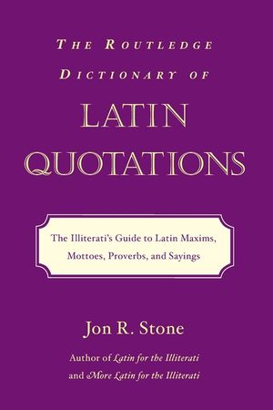 The Routledge Dictionary of Latin Quotations: The Illiterati's Guide to Latin Maxims, Mottoes, Proverbs, and Sayings image number 0