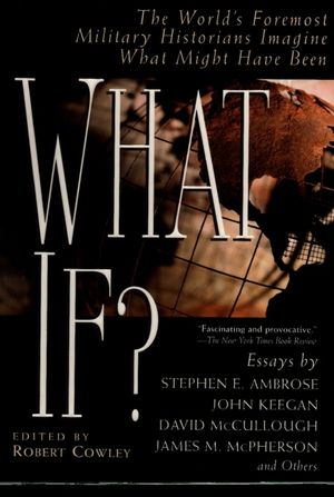 What If?: The World's Foremost Military Historians Imagine What Might Have Been image number 0
