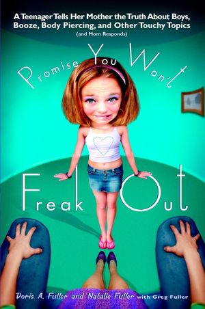 Promise You Won't Freak Out: A Teenager Tells Her Mom the Truth about Boys, Booze, Body Piercing and Other.. image number 0