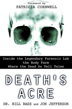 Death's Acre: Inside the Legendary Forensic Lab the Body Farm Where the Dead Do Tell Tales image number 0