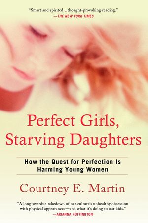 Perfect Girls, Starving Daughters: How the Quest for Perfection Is Harming Young Women image number 0