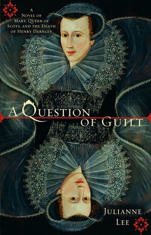 A Question of Guilt: A Novel of Mary, Queen of Scots, and the Death of Henry Darnley image number 0