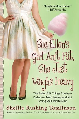 Sue Ellen's Girl Ain't Fat, She Just Weighs Heavy: The Belle of All Things Southern Dishes on Men, Money, and Not Losing Your MIDLI Fe Mind image number 0