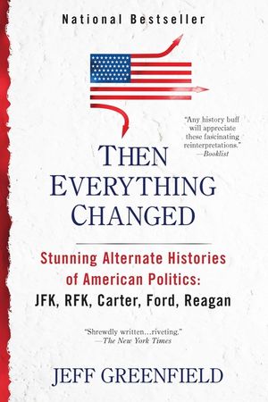 Then Everything Changed: Stunning Alternate Histories of American Politics: Jfk, Rfk, Carter, Ford, Reaga N image number 0