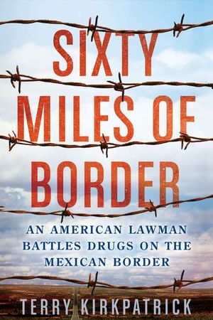 Sixty Miles of Border: An American Lawman Battles Drugs on the Mexican Border image number 0