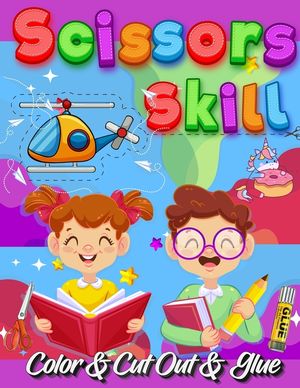 Scissors Skill Color And Cut Out And Glue: 30 Cutting and Paste Skills Workbook, Preschool and Kindergarten, Ages 3 to 5, Scissor Cutting, Fine Motor image number 0