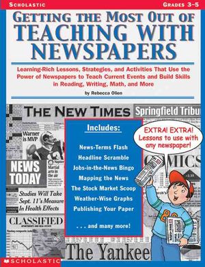 Getting the Most Out of Teaching with Newspapers: Learning-Rich Lessons, Strategies, and Activities That Use the Power of Newspapers to Teach Current image number 0