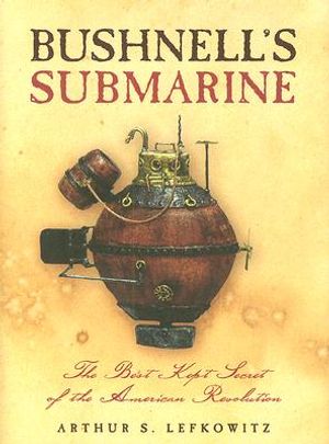 Bushnell's Submarine: The Best Kept Secret of the American Revolution image number 0