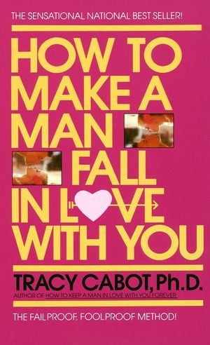 How to Make a Man Fall in Love with You: The Fail-Proof, Fool-Proof Method image number 0