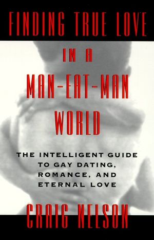 Finding True Love in a Man-Eat-Man World: The Intelligent Guide to Gay Dating, Sex. Romance, and Eternal Love image number 0