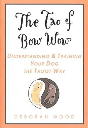 The Tao of Bow Wow: Understanding and Training Your Dog the Taoist Way image number 0