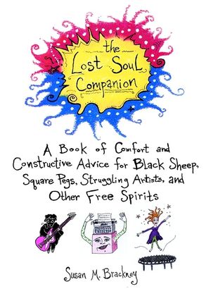 The Lost Soul Companion: A Book of Comfort and Constructive Advice for Black Sheep, Square Pegs, Struggling Artists, and Other Free Spirits image number 0