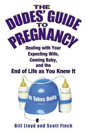The Dudes' Guide to Pregnancy: Dealing with Your Expecting Wife, Coming Baby, and the End of Life as You Knew It image number 0